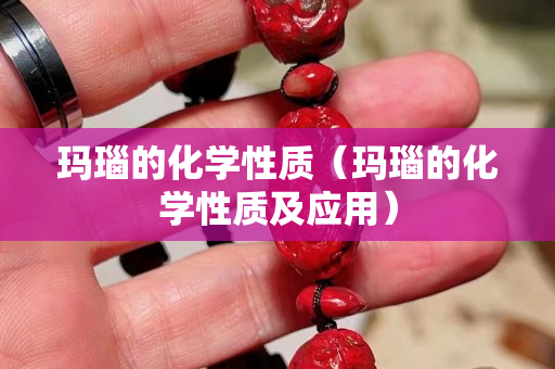 瑪瑙的化學性質（瑪瑙的化學性質及應用）