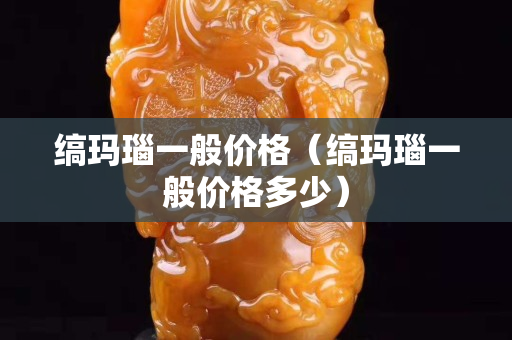 縞瑪瑙一般價格（縞瑪瑙一般價格多少）