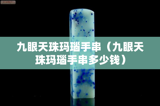 九眼天珠瑪瑙手串（九眼天珠瑪瑙手串多少錢）