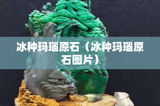 冰種瑪瑙原石（冰種瑪瑙原石圖片）