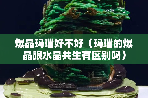 爆晶瑪瑙好不好（瑪瑙的爆晶跟水晶共生有區別嗎）