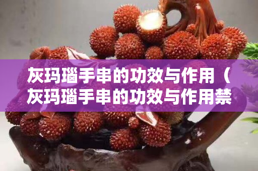 灰瑪瑙手串的功效與作用（灰瑪瑙手串的功效與作用禁忌）