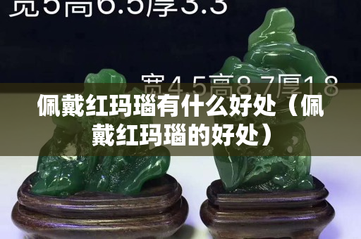 佩戴紅瑪瑙有什么好處（佩戴紅瑪瑙的好處）