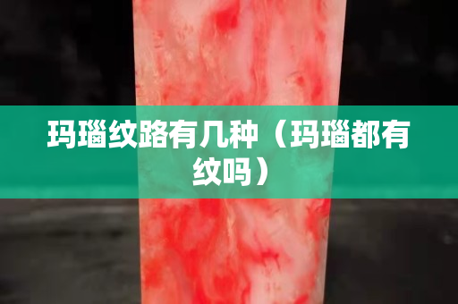 瑪瑙紋路有幾種（瑪瑙都有紋嗎）