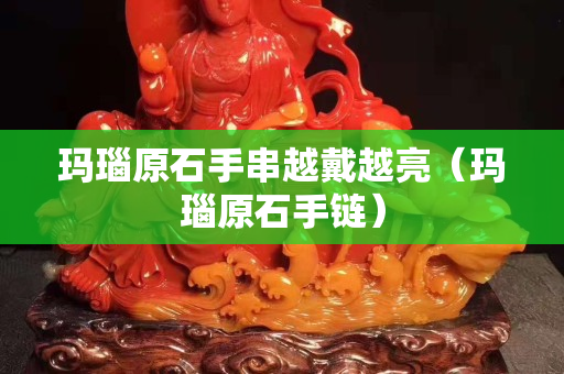 瑪瑙原石手串越戴越亮（瑪瑙原石手鏈）