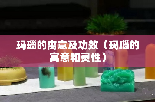 瑪瑙的寓意及功效（瑪瑙的寓意和靈性）