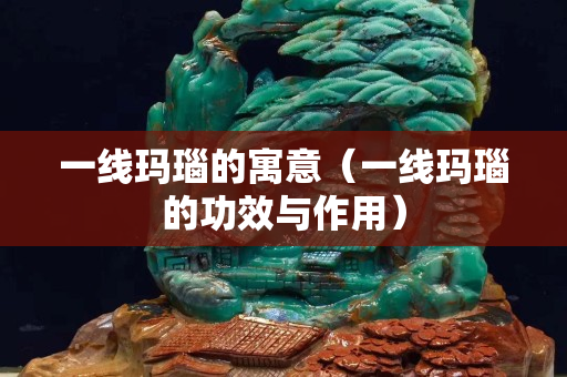 一線瑪瑙的寓意（一線瑪瑙的功效與作用）