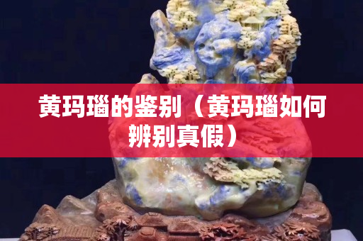 黃瑪瑙的鑒別（黃瑪瑙如何辨別真假）