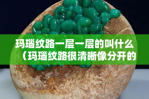 瑪瑙紋路一層一層的叫什么（瑪瑙紋路很清晰像分開的一樣一層層的）