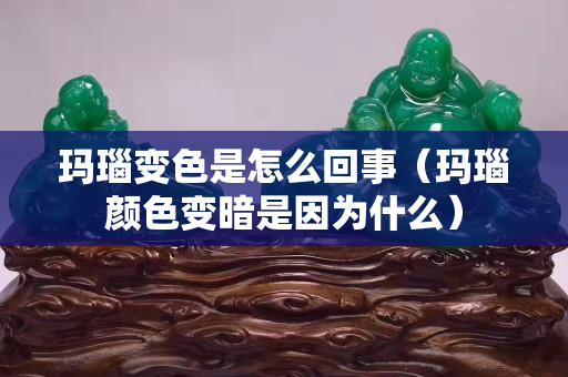 瑪瑙變色是怎么回事（瑪瑙顏色變暗是因?yàn)槭裁矗? title=