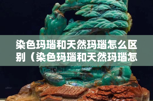 染色瑪瑙和天然瑪瑙怎么區別（染色瑪瑙和天然瑪瑙怎么區別圖片）