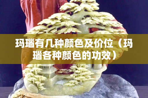 瑪瑙有幾種顏色及價(jià)位（瑪瑙各種顏色的功效）