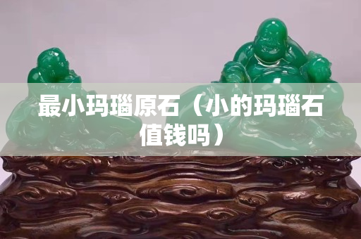 最小瑪瑙原石（小的瑪瑙石值錢嗎）