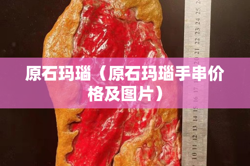 原石瑪瑙（原石瑪瑙手串價格及圖片）