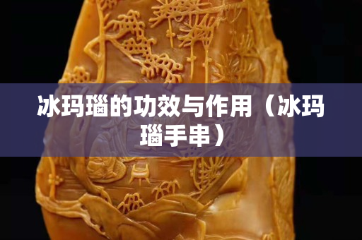 冰瑪瑙的功效與作用（冰瑪瑙手串）