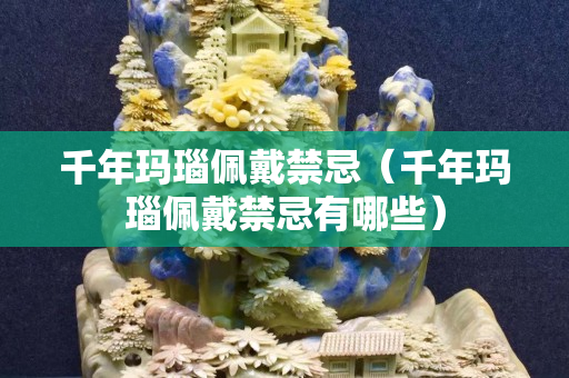 千年瑪瑙佩戴禁忌（千年瑪瑙佩戴禁忌有哪些）