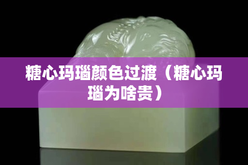 糖心瑪瑙顏色過渡（糖心瑪瑙為啥貴）