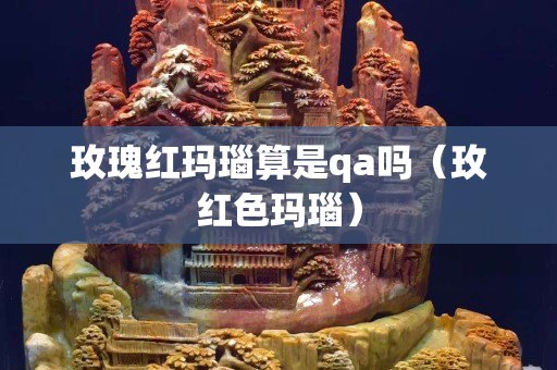 玫瑰紅瑪瑙算是qa嗎（玫紅色瑪瑙）