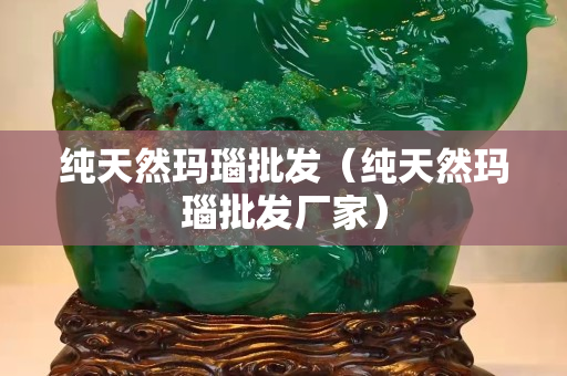 純天然瑪瑙批發（純天然瑪瑙批發廠家）