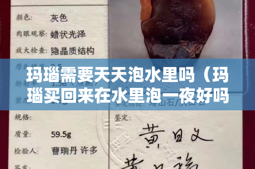 瑪瑙需要天天泡水里嗎（瑪瑙買回來在水里泡一夜好嗎）