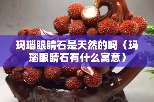 瑪瑙眼睛石是天然的嗎（瑪瑙眼睛石有什么寓意）