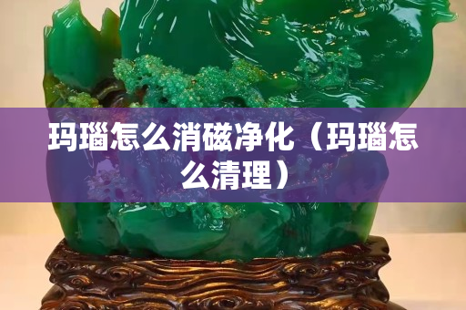 瑪瑙怎么消磁凈化（瑪瑙怎么清理）
