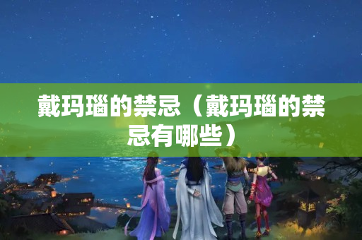 戴瑪瑙的禁忌（戴瑪瑙的禁忌有哪些）