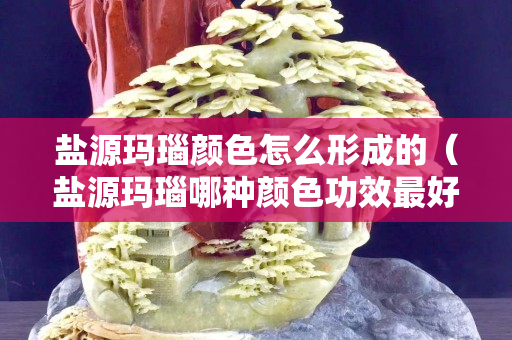 鹽源瑪瑙顏色怎么形成的（鹽源瑪瑙哪種顏色功效最好）