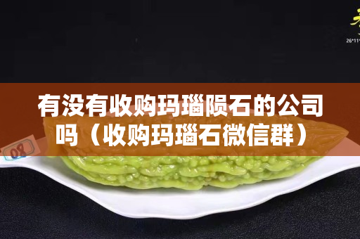 有沒有收購瑪瑙隕石的公司嗎（收購瑪瑙石微信群）