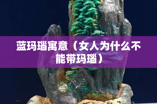 藍瑪瑙寓意（女人為什么不能帶瑪瑙）