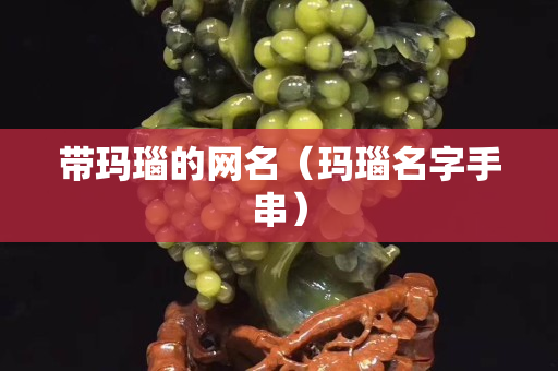 帶瑪瑙的網名（瑪瑙名字手串）