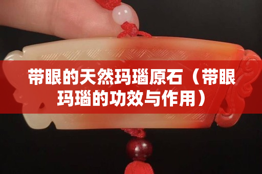 帶眼的天然瑪瑙原石（帶眼瑪瑙的功效與作用）