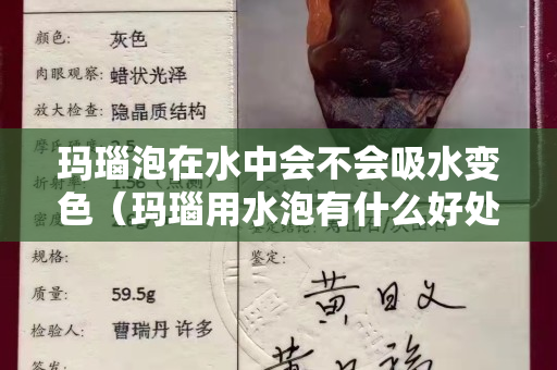 瑪瑙泡在水中會不會吸水變色（瑪瑙用水泡有什么好處）