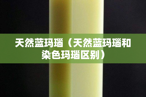 天然藍瑪瑙（天然藍瑪瑙和染色瑪瑙區別）