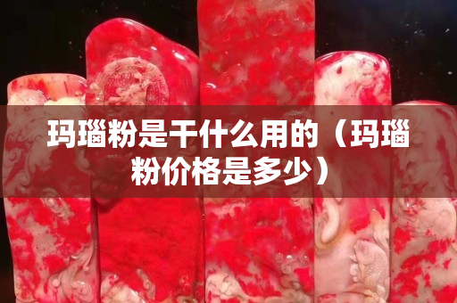 瑪瑙粉是干什么用的（瑪瑙粉價格是多少）