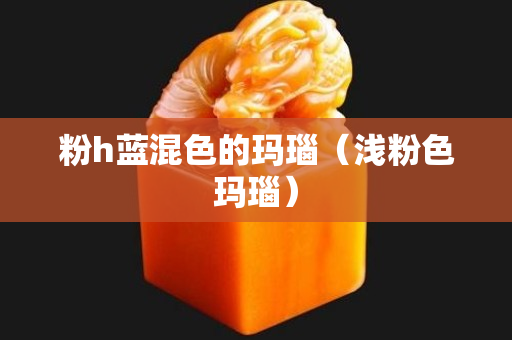粉h藍混色的瑪瑙（淺粉色瑪瑙）