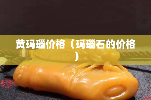 黃瑪瑙價(jià)格（瑪瑙石的價(jià)格）