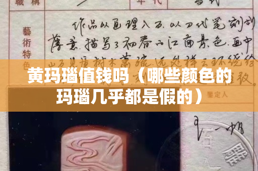 黃瑪瑙值錢嗎（哪些顏色的瑪瑙幾乎都是假的）
