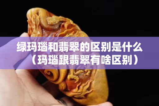 綠瑪瑙和翡翠的區別是什么（瑪瑙跟翡翠有啥區別）
