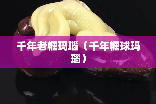 千年老糖瑪瑙（千年糖球瑪瑙）