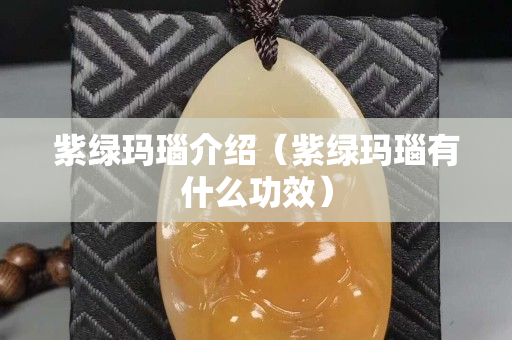 紫綠瑪瑙介紹（紫綠瑪瑙有什么功效）