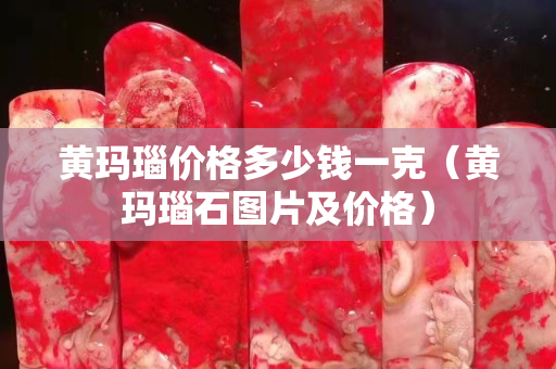 黃瑪瑙價格多少錢一克（黃瑪瑙石圖片及價格）