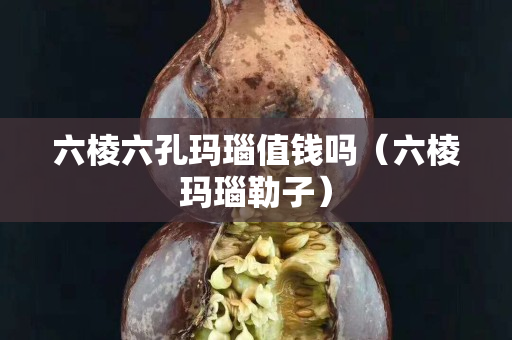 六棱六孔瑪瑙值錢嗎（六棱瑪瑙勒子）