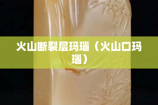 火山斷裂層瑪瑙（火山口瑪瑙）