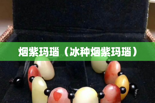 煙紫瑪瑙（冰種煙紫瑪瑙）