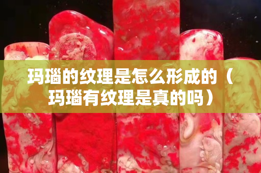 瑪瑙的紋理是怎么形成的（瑪瑙有紋理是真的嗎）