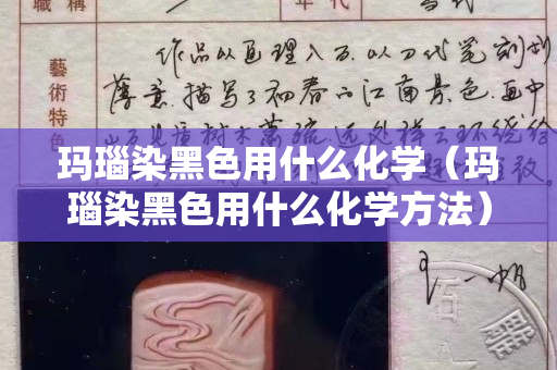 瑪瑙染黑色用什么化學（瑪瑙染黑色用什么化學方法）