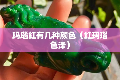 瑪瑙紅有幾種顏色（紅瑪瑙色澤）