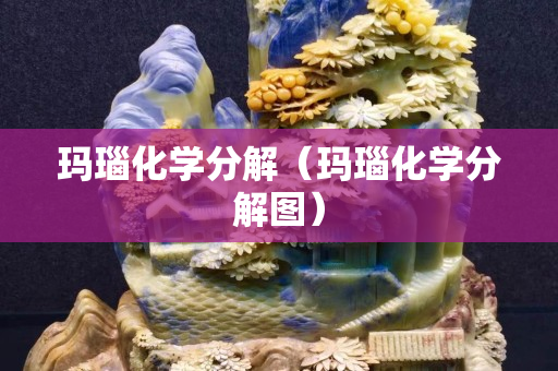 瑪瑙化學分解（瑪瑙化學分解圖）