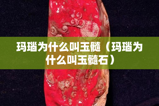 瑪瑙為什么叫玉髓（瑪瑙為什么叫玉髓石）
